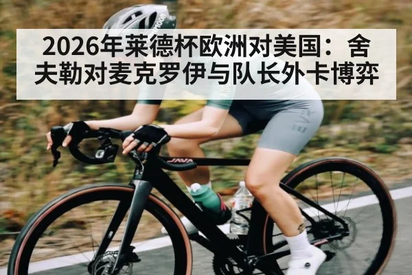2026年莱德杯欧洲对美国：舍夫勒对麦克罗伊与队长外卡博弈